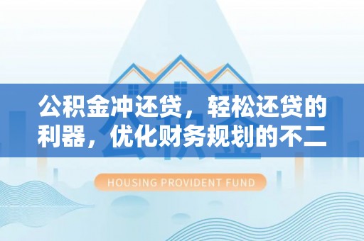 曲松公积金冲还贷，轻松还贷的利器，优化财务规划的不二之选