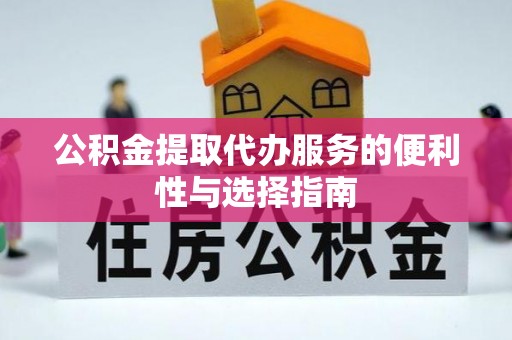 曲松公积金提取代办服务的便利性与选择指南