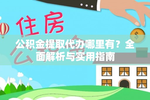 曲松公积金提取代办哪里有？全面解析与实用指南