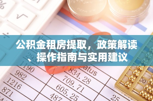 曲松公积金租房提取，政策解读、操作指南与实用建议