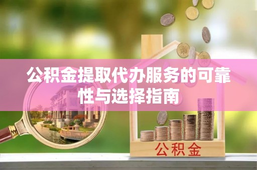 曲松公积金提取代办服务的可靠性与选择指南