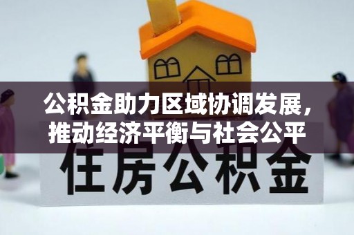 曲松公积金助力区域协调发展，推动经济平衡与社会公平