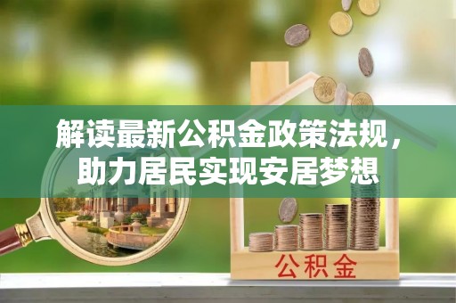 曲松解读最新公积金政策法规，助力居民实现安居梦想