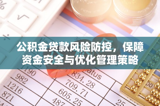 曲松公积金贷款风险防控，保障资金安全与优化管理策略