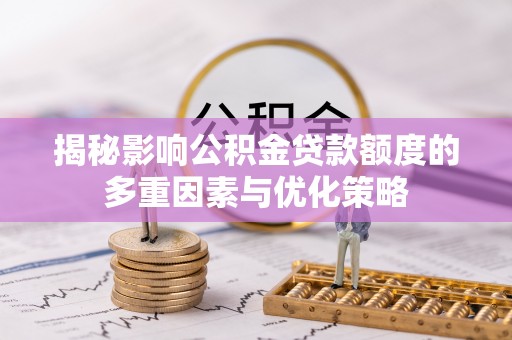 曲松揭秘影响公积金贷款额度的多重因素与优化策略