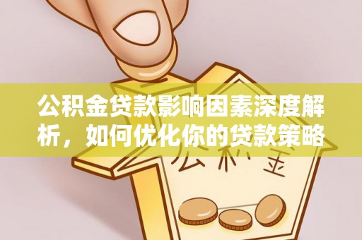 曲松公积金贷款影响因素深度解析，如何优化你的贷款策略