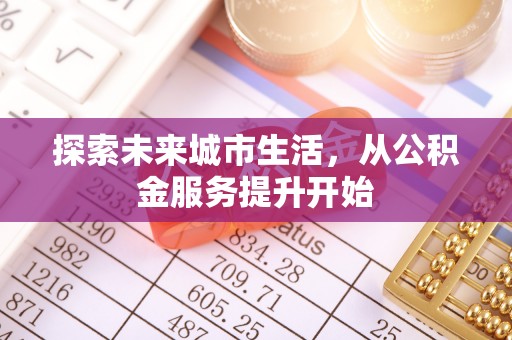 曲松探索未来城市生活，从公积金服务提升开始