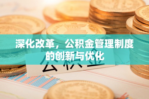 曲松深化改革，公积金管理制度的创新与优化