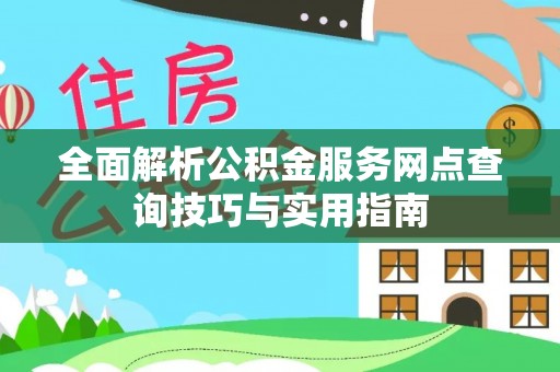 曲松全面解析公积金服务网点查询技巧与实用指南