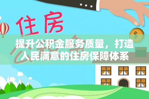 曲松提升公积金服务质量，打造人民满意的住房保障体系