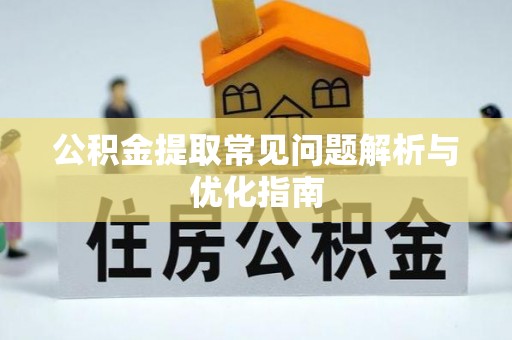 曲松公积金提取常见问题解析与优化指南