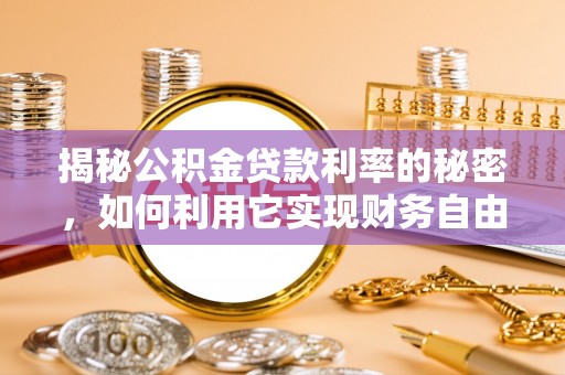 曲松揭秘公积金贷款利率的秘密，如何利用它实现财务自由？