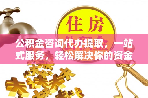 曲松公积金咨询代办提取，一站式服务，轻松解决你的资金难题