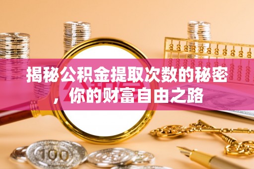 曲松揭秘公积金提取次数的秘密，你的财富自由之路