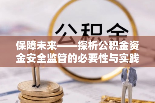 曲松保障未来——探析公积金资金安全监管的必要性与实践路径