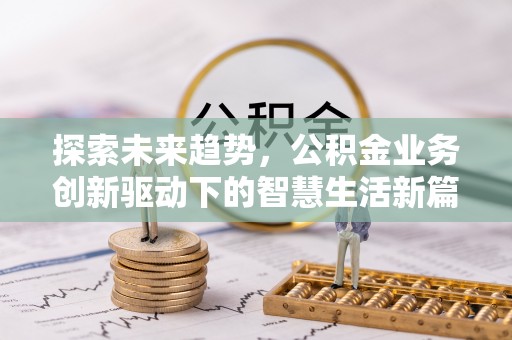 曲松探索未来趋势，公积金业务创新驱动下的智慧生活新篇章