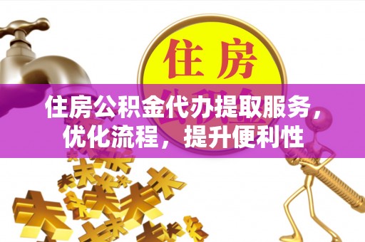 曲松住房公积金代办提取服务，优化流程，提升便利性