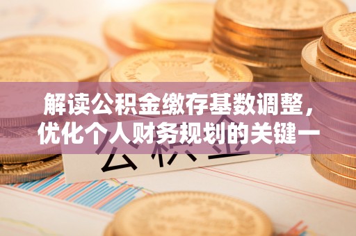 曲松解读公积金缴存基数调整，优化个人财务规划的关键一步