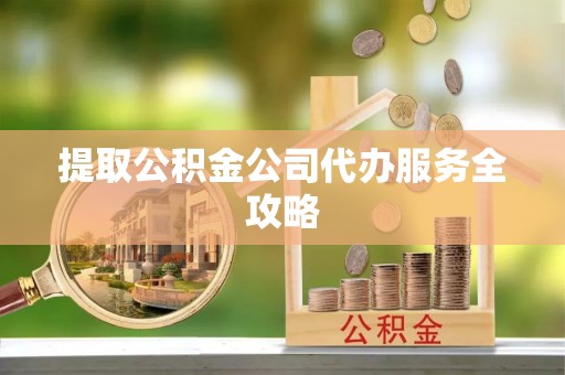 曲松提取公积金公司代办服务全攻略