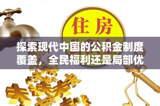 曲松探索现代中国的公积金制度覆盖，全民福利还是局部优势？