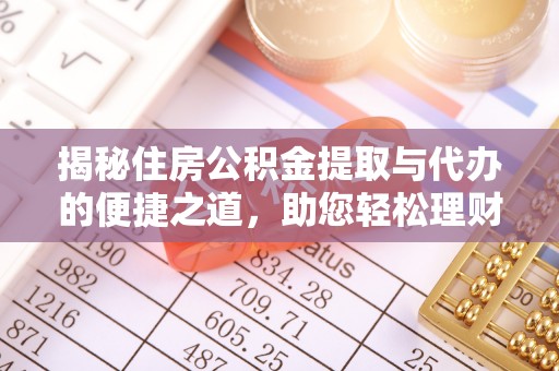 曲松揭秘住房公积金提取与代办的便捷之道，助您轻松理财