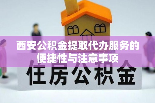 曲松西安公积金提取代办服务的便捷性与注意事项