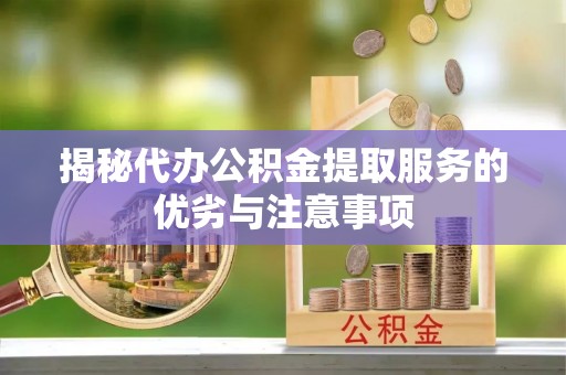 曲松揭秘代办公积金提取服务的优劣与注意事项