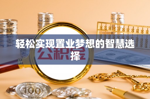曲松轻松实现置业梦想的智慧选择