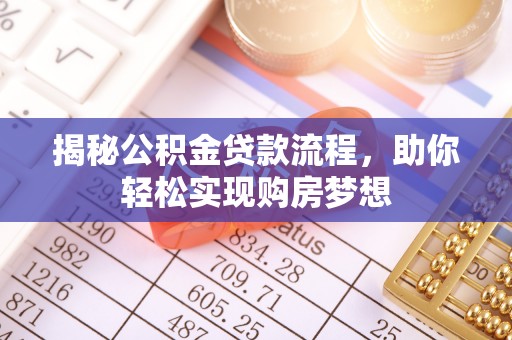 曲松揭秘公积金贷款流程，助你轻松实现购房梦想