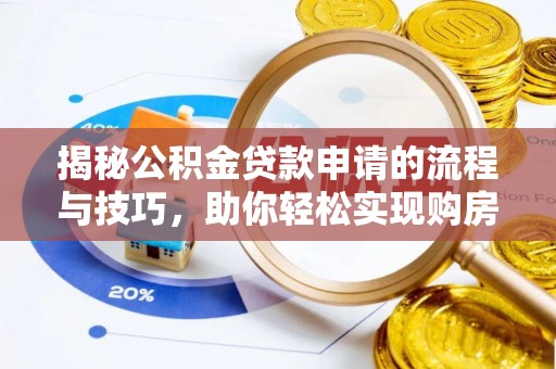 曲松揭秘公积金贷款申请的流程与技巧，助你轻松实现购房梦