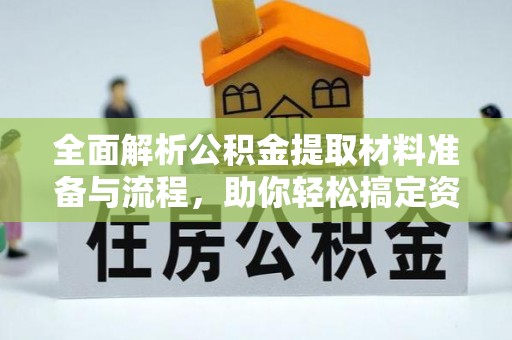 曲松全面解析公积金提取材料准备与流程，助你轻松搞定资金提取