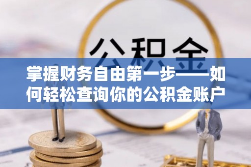 曲松掌握财务自由第一步——如何轻松查询你的公积金账户余额