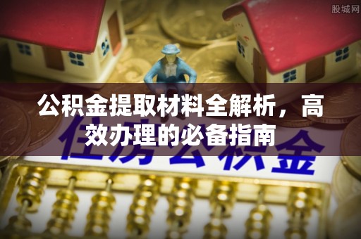 曲松公积金提取材料全解析，高效办理的必备指南