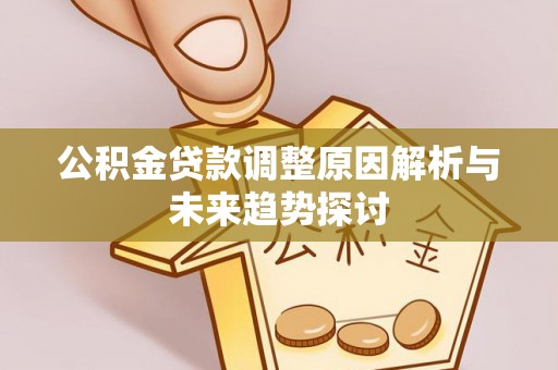 曲松公积金贷款调整原因解析与未来趋势探讨