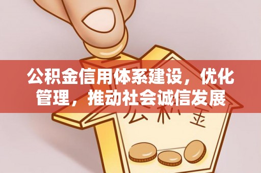 曲松公积金信用体系建设，优化管理，推动社会诚信发展