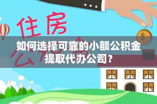曲松如何选择可靠的小额公积金提取代办公司？