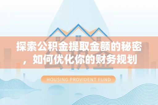 曲松探索公积金提取金额的秘密，如何优化你的财务规划