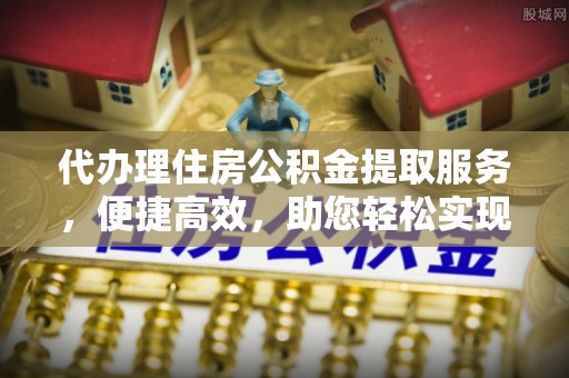 曲松代办理住房公积金提取服务，便捷高效，助您轻松实现资金规划