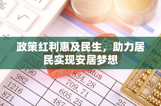 曲松政策红利惠及民生，助力居民实现安居梦想