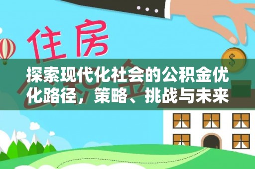 曲松探索现代化社会的公积金优化路径，策略、挑战与未来展望