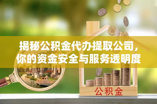 曲松揭秘公积金代办提取公司，你的资金安全与服务透明度全解析