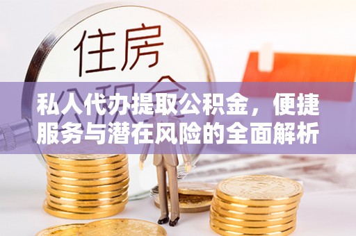 曲松私人代办提取公积金，便捷服务与潜在风险的全面解析