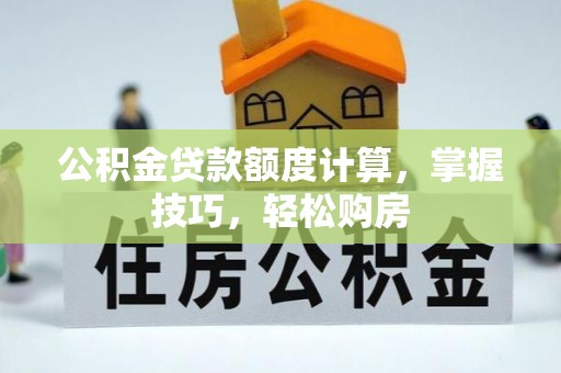 曲松公积金贷款额度计算，掌握技巧，轻松购房