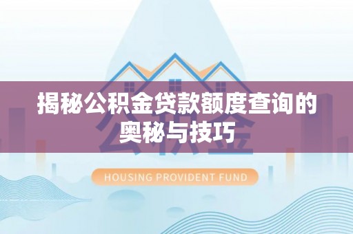 曲松揭秘公积金贷款额度查询的奥秘与技巧