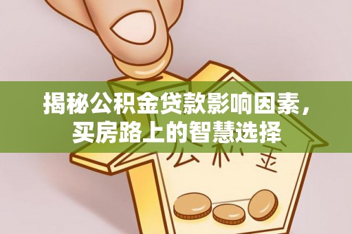 曲松揭秘公积金贷款影响因素，买房路上的智慧选择