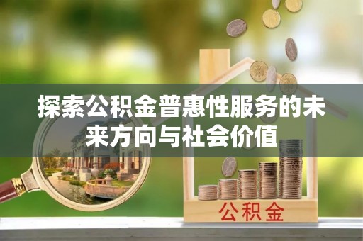 曲松探索公积金普惠性服务的未来方向与社会价值
