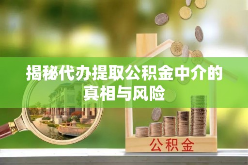 曲松揭秘代办提取公积金中介的真相与风险