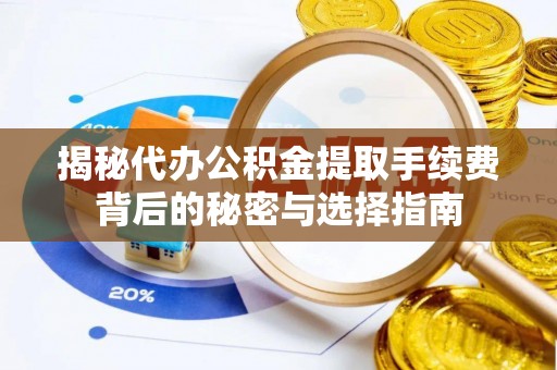 曲松揭秘代办公积金提取手续费背后的秘密与选择指南