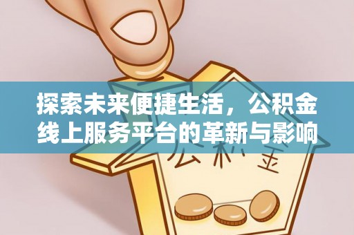 曲松探索未来便捷生活，公积金线上服务平台的革新与影响