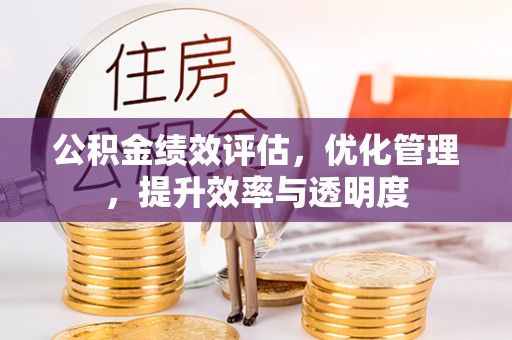 曲松公积金绩效评估，优化管理，提升效率与透明度